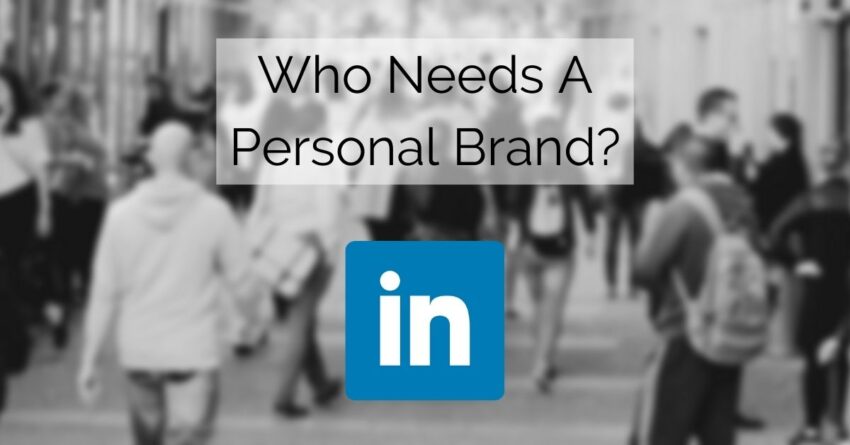 Who needs a personal brand on LinkedIn?
